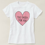 Too Sassy For You (Small) T-Shirt<br><div class="desc">yes you are.</div>