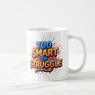 Too smart to struggle coffee mug
