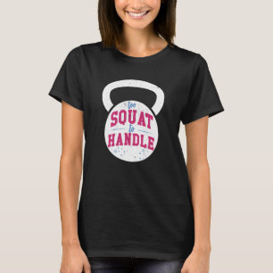 Too Squat to Handle Gym fitness workout T-Shirt