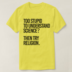 Too stupid for science?  Try Religion T-Shirt