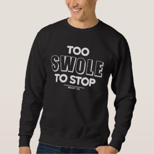 Too Swole to Stop Gym Fitness Motivation Sayings Sweatshirt