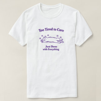 Too Tired to Care Just Done with Everything | Funn T-Shirt