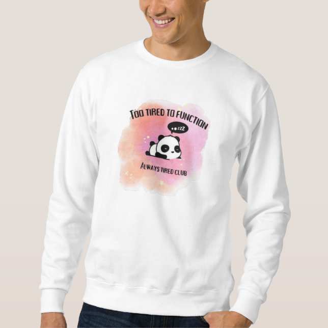 Too Tired to Function Cute Panda  Sweatshirt (Front)