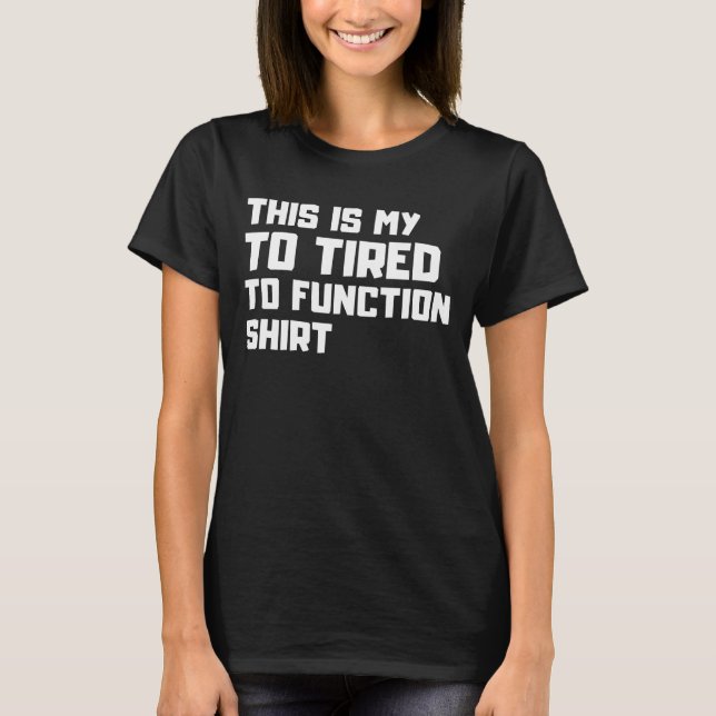 Too Tired To Function - Funny Relatable Lazy Mood T-Shirt (Front)