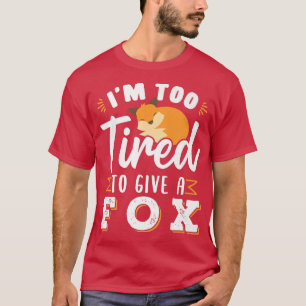 Too Tired To Give A Fo T-Shirt
