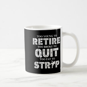Too young to retire too broke to quit funny coffee mug