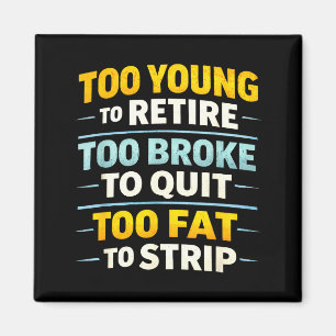 Too young to retire too broke to quit funny magnet