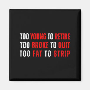 Too young to retire too broke to quit meme gag magnet