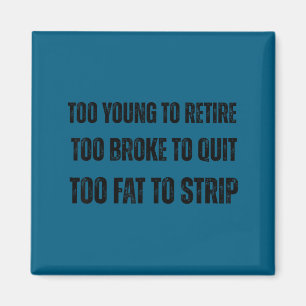 Too young to retire too broke to quit meme gag magnet