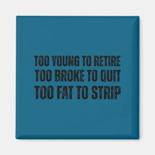 Too young to retire too broke to quit meme gag  magnet
