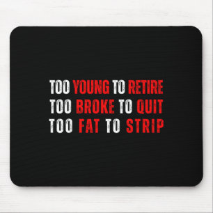 Too young to retire too broke to quit meme gag mouse pad