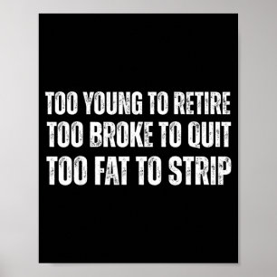 Too young to retire too broke to quit meme gag  poster