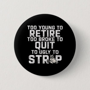 Too Young to Retire Too Broke to Quit Too Fat 6 Cm Round Badge