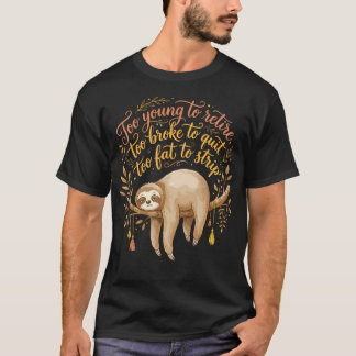 Too Young To Retire Too Broke To Quit Too Fat To T-Shirt