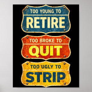Too young to retire too broke to quit too ugly to  poster