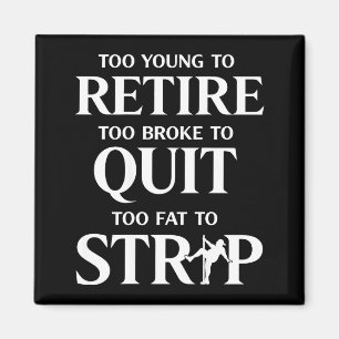 Too young to retire too fat to (on back) magnet