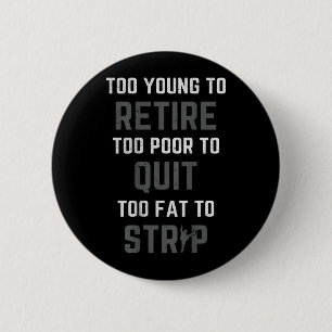 Too Young to Retire Too Poor to Quit on Back Funny 6 Cm Round Badge
