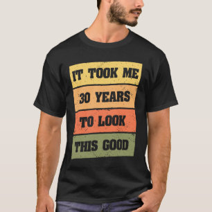 Took Me 30 Years to Look This Good Birthday 1 T-Shirt