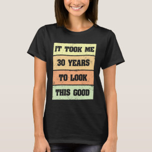 Took Me 30 Years to Look This Good  Birthday T-Shirt
