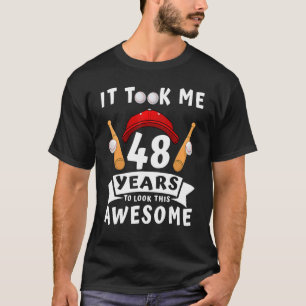 Took Me 48 Years To Look This Awesome Baseball 48t T-Shirt