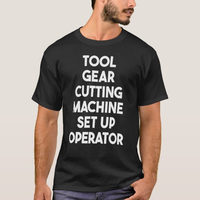 Tool Gear Cutting Machine Set Up Operator T-Shirt (Front)
