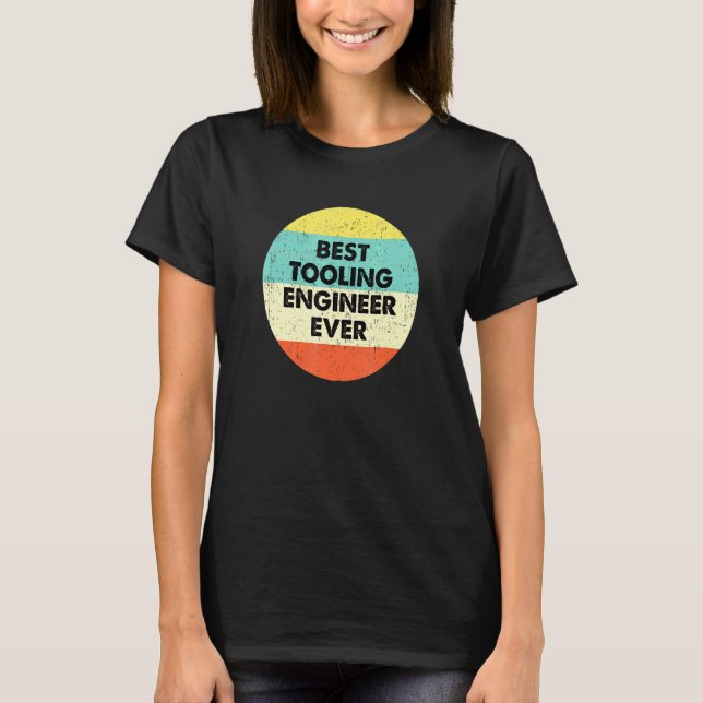 Tooling Engineer Best Tooling Engineer Ever T-Shirt (Front)