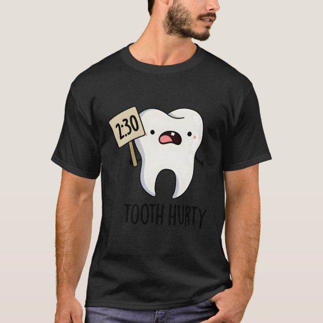 Tooth Hurty Tooth Pun T-Shirt (Front)