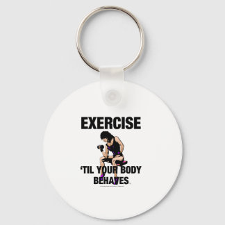 TOP Exercise Til Your Body Behaves Key Ring