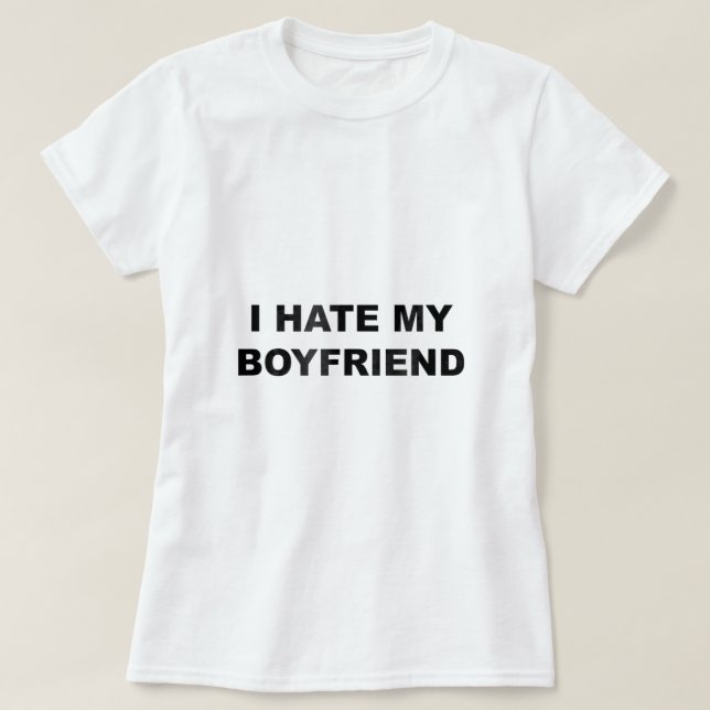 Top That Says I HATE MY BOYFRIEND  He Sucks  Funny (Design Front)