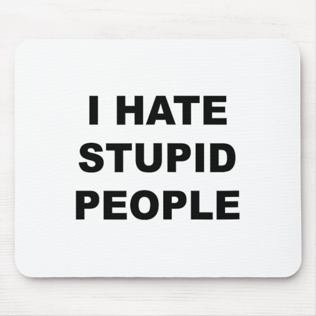 Top That Says - I Hate Stupid People Funny -  Mouse Pad (Front)