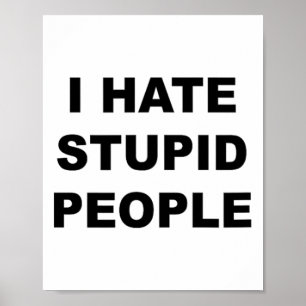 Top That Says - I Hate Stupid People Funny - Poster