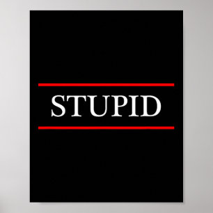 Top That Says The Word - Stupid - On It _ Funny Gr Poster