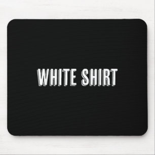 Top That Says The Words White Shirt Funny And Weir Mouse Pad