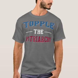 Topple The Patriarchy Lgtb Feminist Rights 5888  T-Shirt
