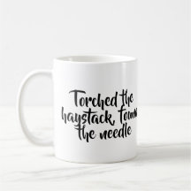 Torched the haystack, found the needle mug
