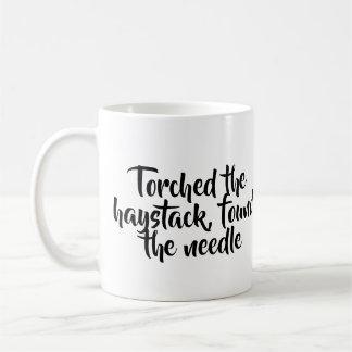 Torched the haystack, found the needle mug