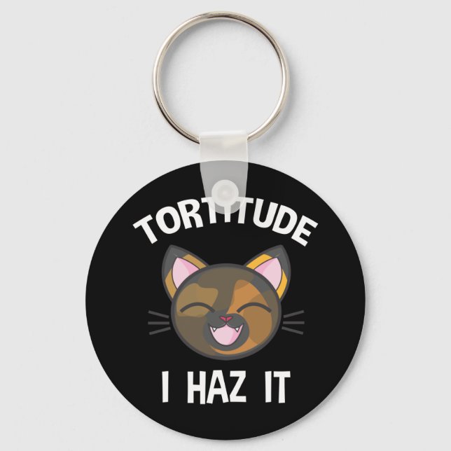Tortitude - I Haz It Funny Tortie Cat Lover Key Ring (Front)