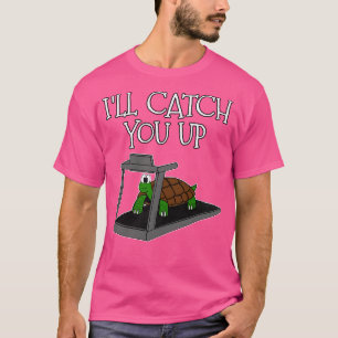 Tortoise Treadmill Ill Catch You Up Gym Funny T-Shirt