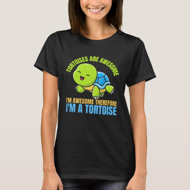 Tortoises Are Awesome I'm Awesome Therefore I'm A  T-Shirt (Front)