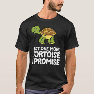 Tortoises As Pets Just One More Tortoise I Promise T-Shirt