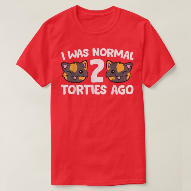 Tortoiseshell Cat Owner I Was Normal 2 Torties Ago T-Shirt (Design Front)