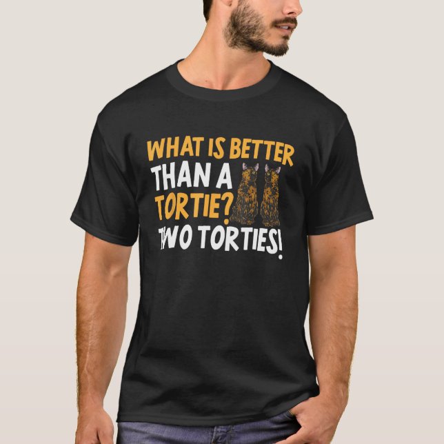 Tortoiseshell Cat What Is Better Than A Tortie Cat T-Shirt (Front)