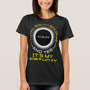 Total Solar Eclipse And Yes It#39;s My Birthday Ap T-Shirt