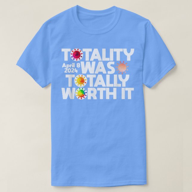 Totality Was Totally Worth It Total Solar Eclipse  T-Shirt (Design Front)