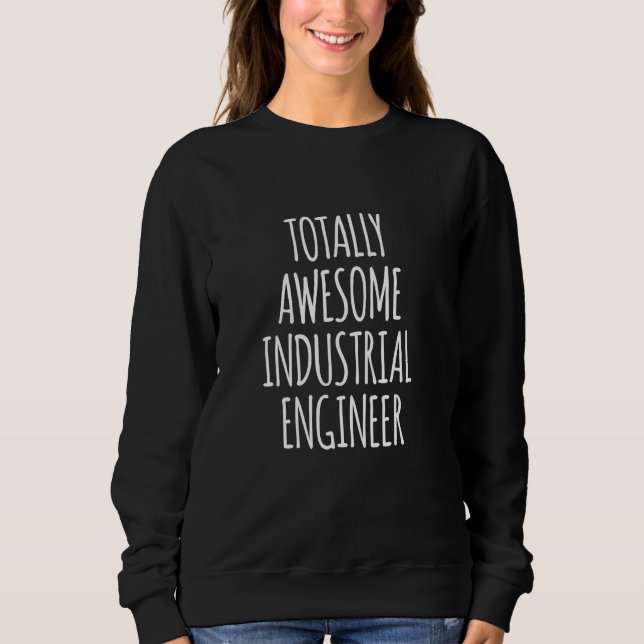 Totally Awesome Industrial Engineer Funny Engineer Sweatshirt (Front)