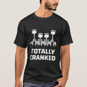 Totally cranked funny mechanic car engine humor T-Shirt