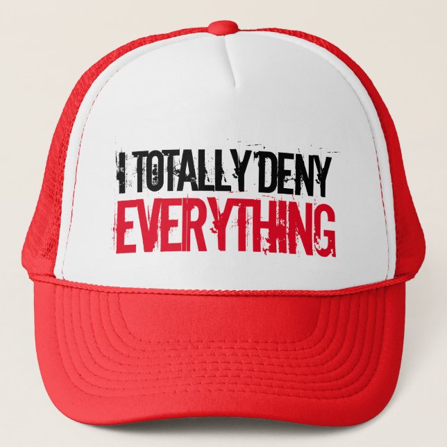 Totally Deny Everything Fun Trucker Hat (Front)