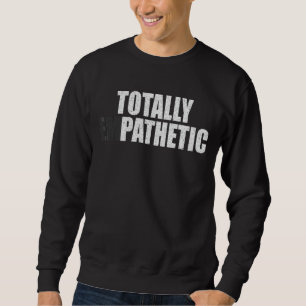 Totally Empathetic Memes Clever Empathy Sayings Sweatshirt