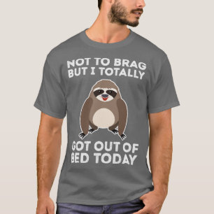 Totally Got Out Of Bed Today Funny Sloth T-Shirt