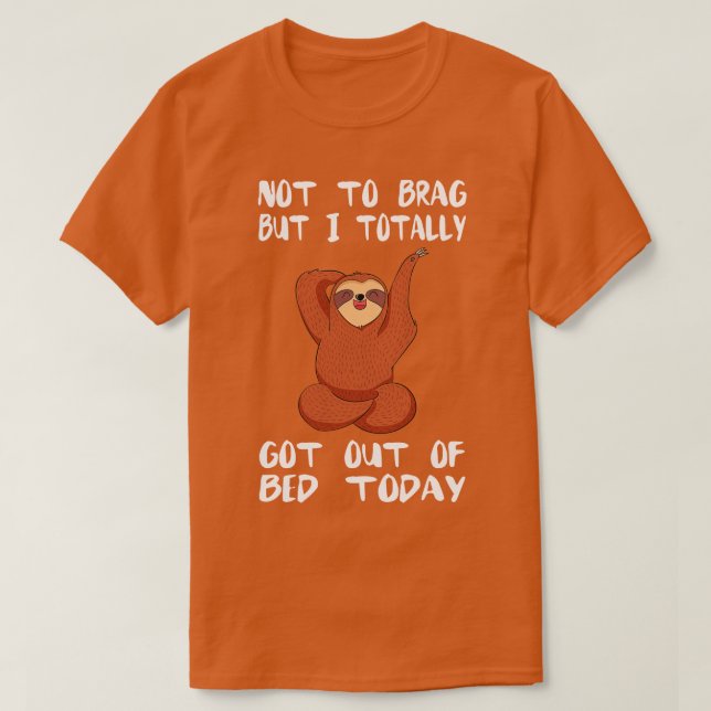 Totally Got Out Of Bed Today Sloth T-Shirt (Design Front)